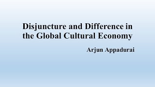 Arjun Appadurai quotDisjuncture and Difference in the Global Cultural Economyquot Summary [upl. by Nauqyaj753]