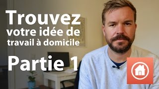 Trouvez votre idée de travail à domicile  Partie 1 [upl. by Luemas454]