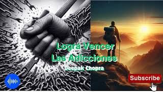 Logra Vencer las Adicciones  Deepak Chopra AudioLibro [upl. by Letnuhs435]