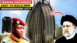 IBRAHIM TRAORE CHOSE IRANIAN ENGINEERS TO BUILD NEW OUAGADOUGOU CITY IN BURKINA FASO [upl. by Cozmo]