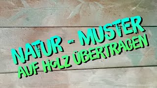 DIY Basics  natürliche Muster amp Motive auf Holz übertragen  Natur auf Holz DIY [upl. by Kellene]