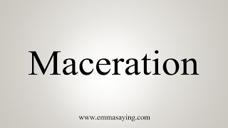 How To Say Maceration [upl. by Jez219]