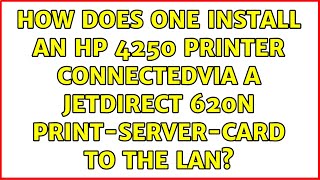 How Does One Install an HP 4250 Printer connectedVia a JetDirect 620N PrintServerCard to the LAN [upl. by Comyns720]