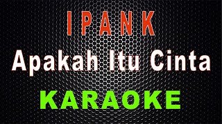 Ipank  Apakah Itu Cinta Karaoke  LMusical [upl. by Auhs]