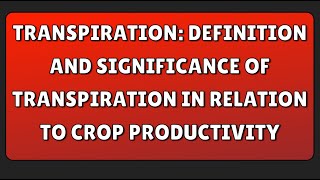 Transpiration Definition and Significance of Transpiration in relation to Crop Productivity [upl. by Niraa]