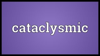 Cataclysmic Meaning [upl. by Rosen]