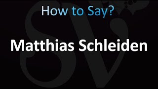 How to Pronounce Matthias Schleiden [upl. by Naitsirk]