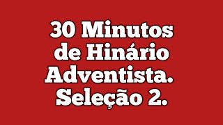 30 minutos de Hinário Adventista do Sétimo Dia Seleção 2  Feliz Sábado [upl. by Noma]