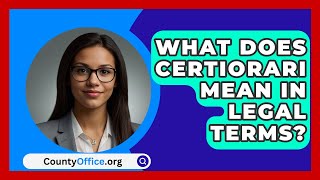 What Does Certiorari Mean in Legal Terms  CountyOfficeorg [upl. by Annaej]