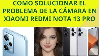 Aprenda cómo solucionar el problema de la cámara en XIAOMI REDMI Note 13 PRO como un profesional [upl. by Nylzzaj]