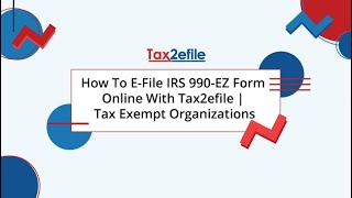 How To EFile IRS 990EZ Form Online With Tax2efile  Tax Exempt Organizations [upl. by Brooks]