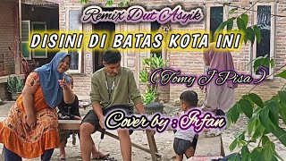 DISINI DI BATAS KOTA INI  TOMY J PISA  REMIX DUT  COVER BY  IRFANwongdesokaroke [upl. by Eecyaj515]