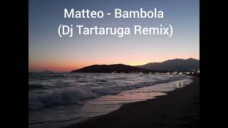 Matteo  Bambola Dj Tartaruga Remix [upl. by Skiest]