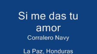 SI ME DAS TU AMOR  CORRALERO NAVYwmv [upl. by Bollen]