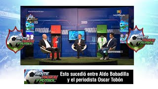 Esto sucedió entre Aldo Bobadilla y el periodista Oscar Tobón Gente pasión y Fútbol Telemedellín [upl. by Leonor928]