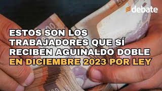 Estos son los trabajadores que SÍ reciben AGUINALDO DOBLE en diciembre 2023 por ley [upl. by Yrehcaz933]