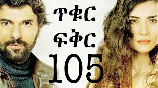 Tikur Fikir Part 105  ጥቁር ፍቅር ክፍል 105 [upl. by Bel302]