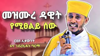 መዝሙረ ዳዊት የሚፀልይ ሰው  ስብከት በርእሰ ሊቃውንት አባ ገብረኪዳን ግርማ  sibket by aba gebrekidan girma  yebrhnenat [upl. by Norwood]