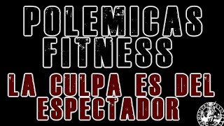 POLEMICAS FITNESS LA CULPA ES DEL ESPECTADOR [upl. by Ssac]