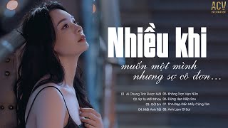 Nhiều Khi Muốn Một Mình Nhưng Sợ Cô Đơn  Nhạc Trẻ Buồn Cho Người Thất Tình  Nghe Thôi Đừng Khóc [upl. by Enitnelav]