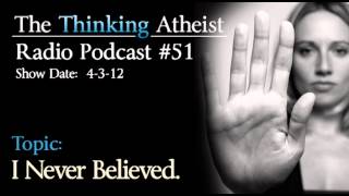 I Never Believed in God  The Thinking Atheist Radio Podcast 51 [upl. by Enial450]