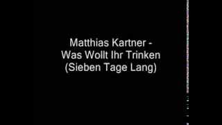 Matthias Kartner  Was Wollt Ihr Trinken Sieben Tage Lang [upl. by Aloin]