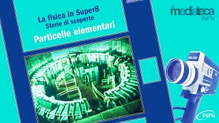 Particelle elementari  La fisica in Super8 Storie di Scoperte [upl. by Aneda]