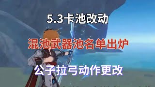 原神53卡池改动，混池武器池名单出炉，公子拉弓动作更改 [upl. by Eednil916]