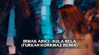 Irmak Arıcı  Kula Bela Furkan Korkmaz Remix [upl. by Gean]