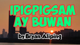 IPIGPIGSAM AY BUWANwith lyrics byBryan Aliping [upl. by Bernarr32]