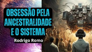 Obsessão pela Ancestralidade e o Sistema  Rodrigo Romo [upl. by Enelra]