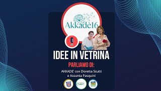 IDEE IN VETRINA  Akkadè 16 con Assunta Pasquini e Doretta Scutti [upl. by Anivas]