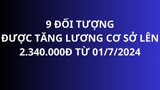 9 đối tượng được tăng lương cơ sở lên 2340000đ [upl. by Anen944]