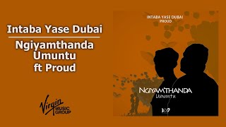 Intaba Yase Dubai  Ngiyamthanda Umuntu feat Proud  Official Audio [upl. by Priebe]