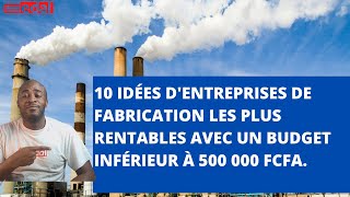 10 idées dentreprises de fabrication avec moins de 500000 FCFA [upl. by Fayina536]