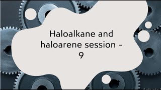 Haloalkane and haloarene session 9 [upl. by Oicinoid]