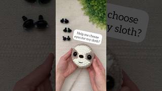 Help Me Choose Eyes for My Plush Sloth  amigurumi crochet [upl. by Haldas963]