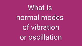 What is normal modes of vibration or oscillation [upl. by Adnalahs315]