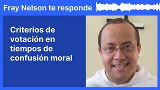 Criterios de votación en tiempos de confusión moral Fray Nelson te responde  17 [upl. by Karry]