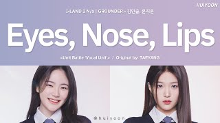 LYRICS가사 ILAND2 Na GROUNDER  눈 코 입 Eyes Nose Lips Original by TAEYANG • huiyoon [upl. by Angi]