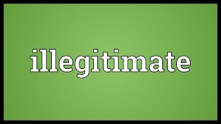 Illegitimate Meaning [upl. by Phelips]