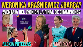 💣 ¿WERONIKA ARAŚNIEWICZ AL BARÇA FEMENÍ  ¿VENTAJA LYON  ALEXIA PUTELLAS MAPI LEÓN Y XAVI PUIG [upl. by Bolton]