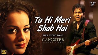 Tu Hi Meri Shab Hai  KK  Gangster  Emraan Hashmi Kangna Ranaut  Full 4K Video Song [upl. by Oknuj134]