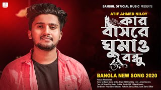 Kar Basore Gumao Bondhu 🔥 কার বাসরে ঘুমাও বন্ধু  Atif Ahmed Niloy  Bangla New Song 2020 [upl. by Odrahcir]