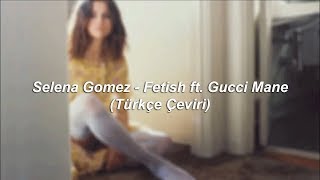 Selena Gomez  Fetish ft Gucci Mane Türkçe Çeviri [upl. by Arbrab]