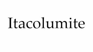 How to Pronounce Itacolumite [upl. by Lundin]