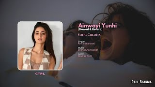 Ainwayi Yunhi  CTRL  Slowed amp Reverb  Rahi Sharma [upl. by Philbrook238]