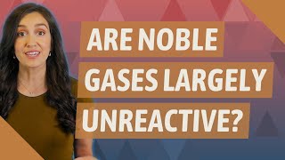 Are noble gases largely unreactive [upl. by Mariand]