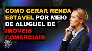 Como Gerar RENDA ESTÁVEL por Meio de Aluguel de Imóveis Comerciais [upl. by Felicdad641]