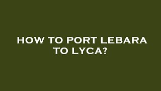 How to port lebara to lyca [upl. by Leziar344]